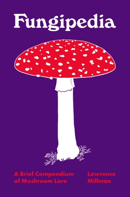 Fungipedia: A Brief Compendium of Mushroom Lore By Lawrence Millman, Amy Jean Porter (Illustrator) Cover Image