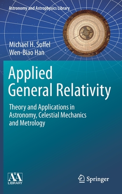 Applied General Relativity: Theory and Applications in Astronomy, Celestial Mechanics and Metrology (Astronomy and Astrophysics Library) Cover Image