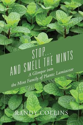 Stop...and Smell the Mints: A Glimpse into the Mint Family of Plants: Lamiaceae Cover Image