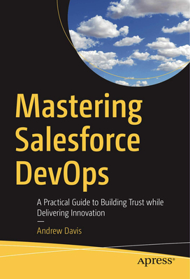 Mastering Salesforce Devops: A Practical Guide to Building Trust While Delivering Innovation Cover Image