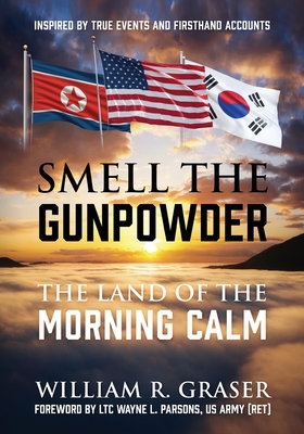 Smell the Gunpowder: The Land of the Morning Calm By William R. Graser Cover Image