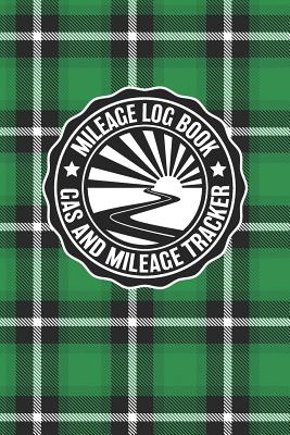 Mileage Log Book Gas And Mileage Tracker: Vintage Green Plaid Logbook Notebook To Track Miles Up To 2400 Unique Business Or Personal Trips - Good Trac By Rufus Mack Archibald Cover Image