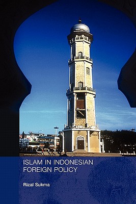 Islam in Indonesian Foreign Policy: Domestic Weakness and the Dilemma of Dual Identity (Politics in Asia) By Rizal Sukma Cover Image