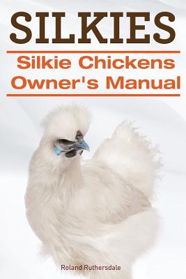 Silkies. Silkie Chickens Owners Manual. By Roland Ruthersdale Cover Image