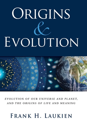 Origins & Evolution: Evolution of Our Universe and Planet, and the Origins of Life and Meaning By Frank H. Laukien Cover Image