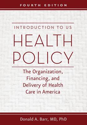 Introduction to US Health Policy: The Organization, Financing, and Delivery of Health Care in America By Donald A. Barr Cover Image