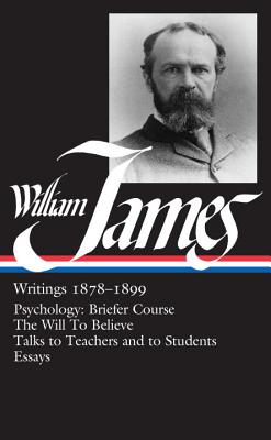 William James: Writings 1878-1899 (LOA #58): Psychology: Briefer Course / The Will to Believe / Talks to Teachers and to Students / Essays (Library of America William James Edition #1) Cover Image