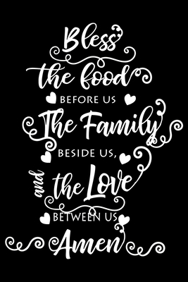 Bless The Food Before Us The Family Beside Us, The Love Between Us Amen: 100 Pages 6'' x 9'' Recipe Log Book Tracker - Best Gift For Cooking Lover Cover Image