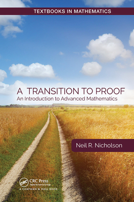 A Transition to Proof: An Introduction to Advanced Mathematics (Textbooks in Mathematics) By Neil R. Nicholson Cover Image