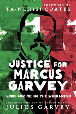 Justice for Marcus Garvey: Look for Me in the Whirlwind By Julius Garvey (Editor), Ta-Nehisi Coates (Foreword by) Cover Image