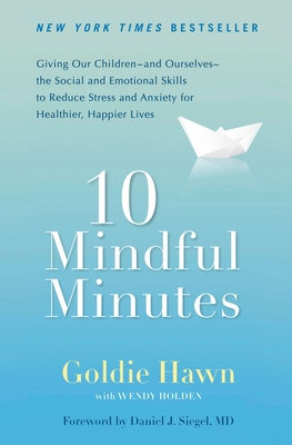 10 Mindful Minutes: Giving Our Children--and Ourselves--the Social and Emotional Skills to Reduce St ress and Anxiety for Healthier, Happy Lives Cover Image