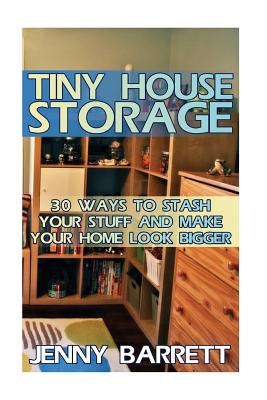 Tiny House Storage: 30 Ways To Stash Your Stuff And Make Your Home Look Bigger