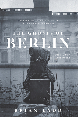 The Ghosts of Berlin: Confronting German History in the Urban Landscape Cover Image