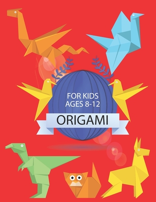 Origami for Kids Ages 8-12: Easy Paper Folding Projects For Absolute  Beginners (Origami for Kids) (Paperback)