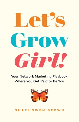 Let's Grow, Girl!: Your Network Marketing Playbook Where You Get Paid to Be You By Shari Owen Brown Cover Image