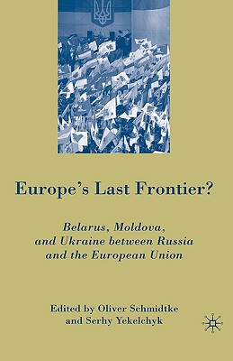 Europe's Last Frontier?: Belarus, Moldova, and Ukraine Between Russia and the European Union Cover Image