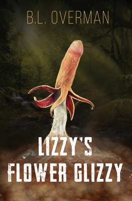 Lizzy's Flower Glizzy: (Primeval Ones: Plants of Pleasure & Horror Series Book) An Erotic Horror, Lovecraftian Splatterpunk Novel Cover Image
