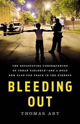 Bleeding Out: The Devastating Consequences of Urban Violence--and a Bold New Plan for Peace in the Streets Cover Image