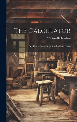 The Calculator; Or, Timber Merchant's And Builder's Guide Cover Image
