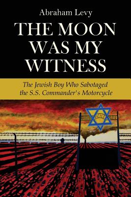 Cover for The Moon Was My Witness: The Jewish Boy Who Sabotaged the S.S. Commander's Motorcycle