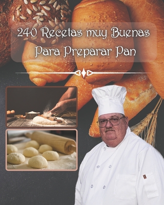 240 recetas muy buenas para preparar pan: con o sin máquinas y por rollos de masa fermentada, para todos los presupuestos By Raymond Laubert Cover Image