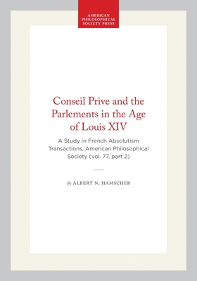 Conseil Prive and the Parlements in the Age of Louis XIV: A Study in French Absolutism Transactions, American Philosophical Society (Vol. 77, Part 2) (Transactions of the American Philosophical Society #584)