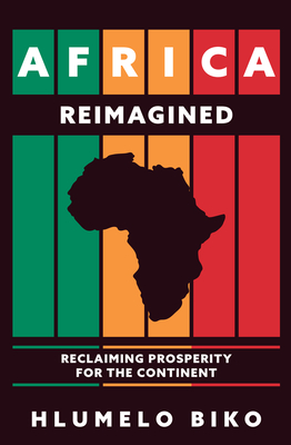 Africa Reimagined: Reclaiming Prosperity for the Continent By Hlumelo Biko Cover Image