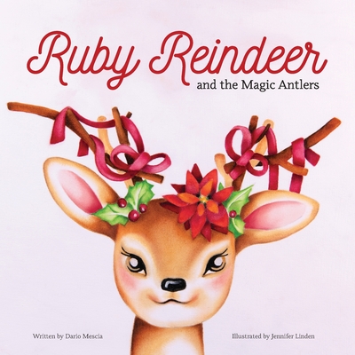 Ruby Reindeer and the Magic Antlers: A story about curiosity, courage and the power of being true to yourself. Cover Image