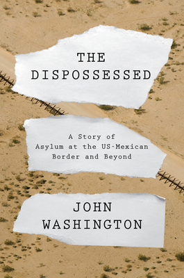 The Dispossessed: A Story of Asylum and the US-Mexican Border and Beyond Cover Image