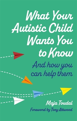 What Your Autistic Child Wants You to Know: And How You Can Help Them By Maja Toudal Cover Image