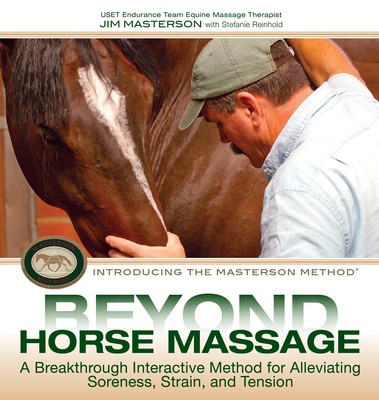 Beyond Horse Massage: A Breakthrough Interactive Method for Alleviating Soreness, Strain, and Tension By Jim Masterson, Stefanie Reinhold (With) Cover Image