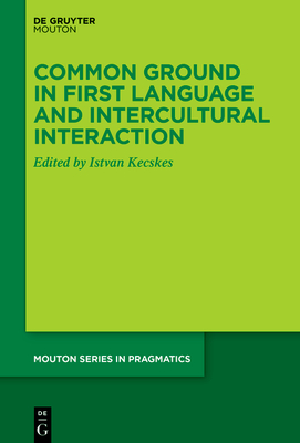 Common Ground in First Language and Intercultural Interaction By Istvan Kecskes (Editor) Cover Image