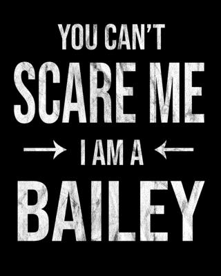 You Can't Scare Me I'm A Bailey: Bailey's Family Gift Idea Cover Image