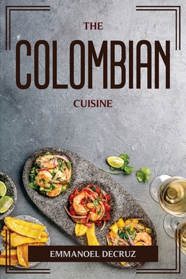 The Colombian Cuisine By Emmanoel Decruz Cover Image