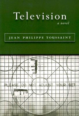 Television: [A Novel] (French Literature) By Jean-Philippe Toussaint, Jordan Stump (Translator), Warren Motte (Afterword by) Cover Image