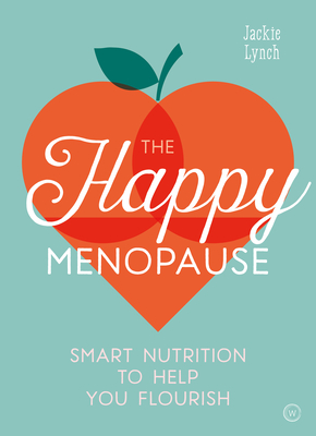 The Happy Menopause: Smart Nutrition to Help You Flourish By Jackie Lynch Cover Image