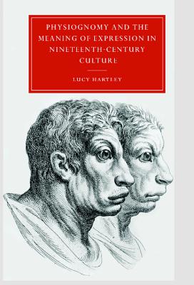 Physiognomy and the Meaning of Expression in Nineteenth-Century Culture (Cambridge Studies in Nineteenth-Century Literature and Cultu #29)