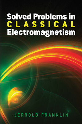 Solved Problems in Classical Electromagnetism (Dover Books on Physics) By Jerrold Franklin Cover Image