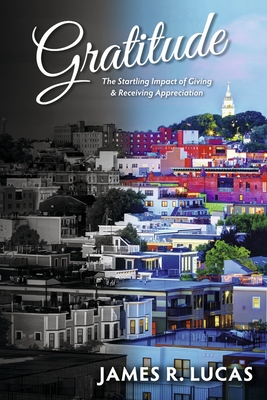 Gratitude: The Startling Impact of Giving & Receiving Appreciation By James Lucas Cover Image
