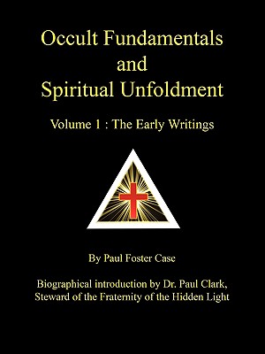 Occult Fundamentals and Spiritual Unfoldment - Volume 1: The Early Writings By Paul Foster Case, Paul Anthony Clark (Introduction by), Tony Deluce (Foreword by) Cover Image