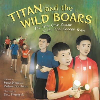 Titan and the Wild Boars: The True Cave Rescue of the Thai Soccer Team By Susan Hood, Dow Phumiruk (Illustrator), Pathana Sornhiran Cover Image