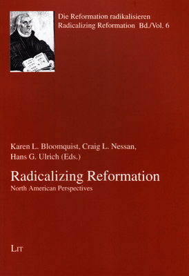 Radicalizing Reformation: North American Perspectives (Radicalizing Reformation / Die Reformation radikalisieren #6) By Karen L. Bloomquist (Editor), Craig L. Nessan (Editor), Hans G. Ulrich (Editor) Cover Image