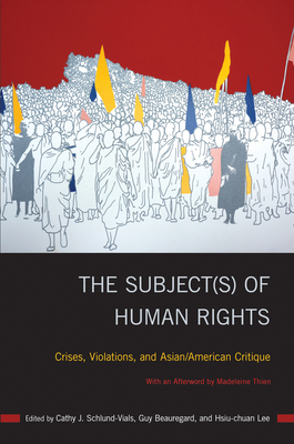 The Subject(s) of Human Rights: Crises, Violations, and Asian/American Critique (Asian American History & Cultu) By Cathy J. Schlund-Vials (Editor), Guy Beauregard (Editor), Hsiu-chuan Lee (Editor) Cover Image