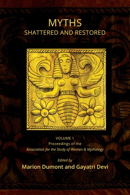 Myths Shattered and Restored: Proceedings of the Association for the Study of Women and Mythology Cover Image
