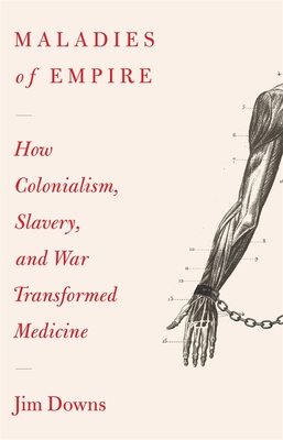 Maladies of Empire: How Colonialism, Slavery, and War Transformed Medicine Cover Image