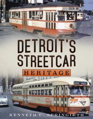 Detroitʼs Streetcar Heritage By Kenneth C. Springirth Cover Image