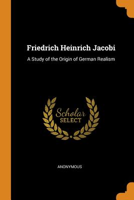 Friedrich Heinrich Jacobi: A Study of the Origin of German Realism cover