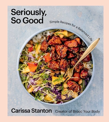 Seriously, So Good: Simple Recipes for a Balanced Life (A Cookbook) Cover Image