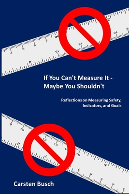 If You Can't Measure It... Maybe You Shouldn't: Reflections on Measuring Safety, Indicators, and Goals Cover Image