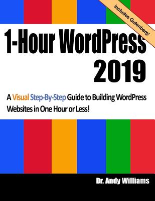 1-Hour Wordpress 2019: A Visual Step-By-Step Guide to Building Wordpress Websites in One Hour or Less! By Dr Andy Williams Cover Image